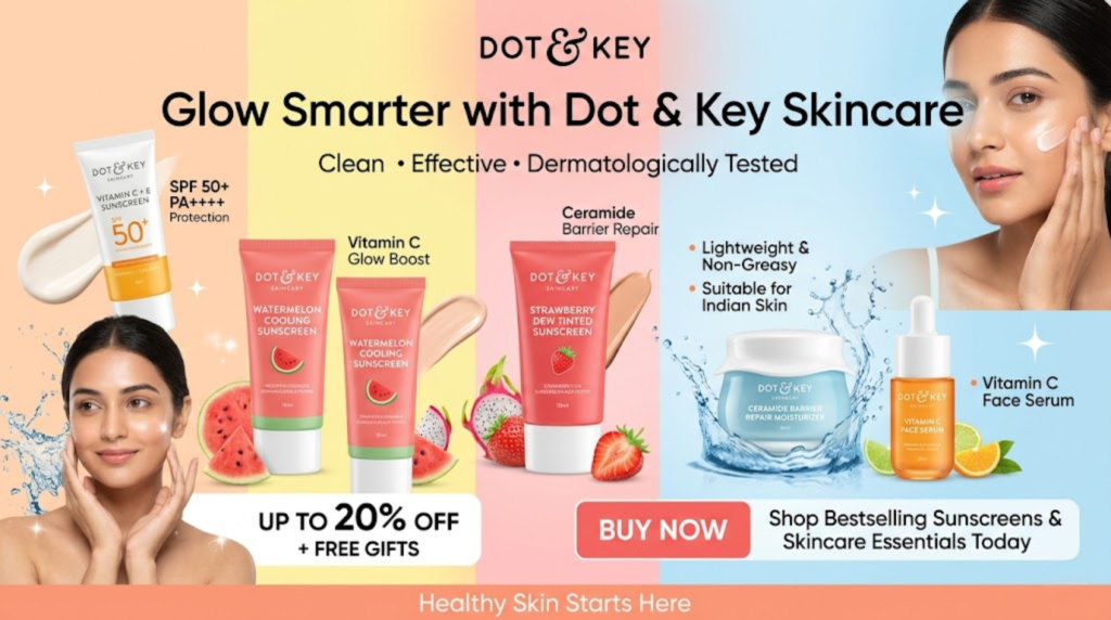 Dot & Key Skincare: India’s Fast-Growing Clean Beauty Brand for Glowing, Healthy Skin